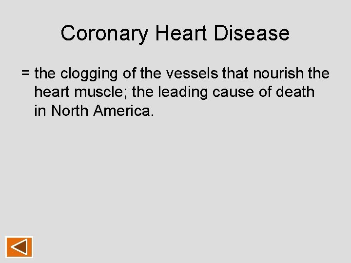 Coronary Heart Disease = the clogging of the vessels that nourish the heart muscle; Coronary Heart Disease = the clogging of the vessels that nourish the heart muscle;