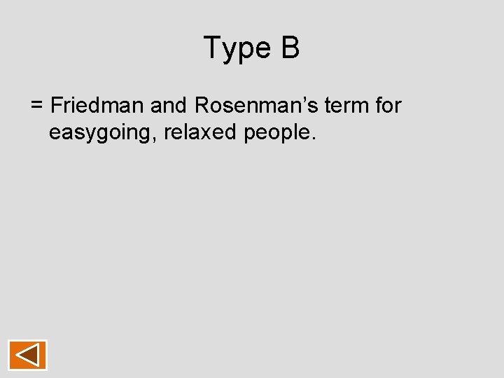 Type B = Friedman and Rosenman’s term for easygoing, relaxed people. Type B = Friedman and Rosenman’s term for easygoing, relaxed people.