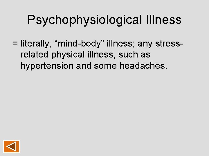 Psychophysiological Illness = literally, “mind-body” illness; any stressrelated physical illness, such as hypertension and Psychophysiological Illness = literally, “mind-body” illness; any stressrelated physical illness, such as hypertension and