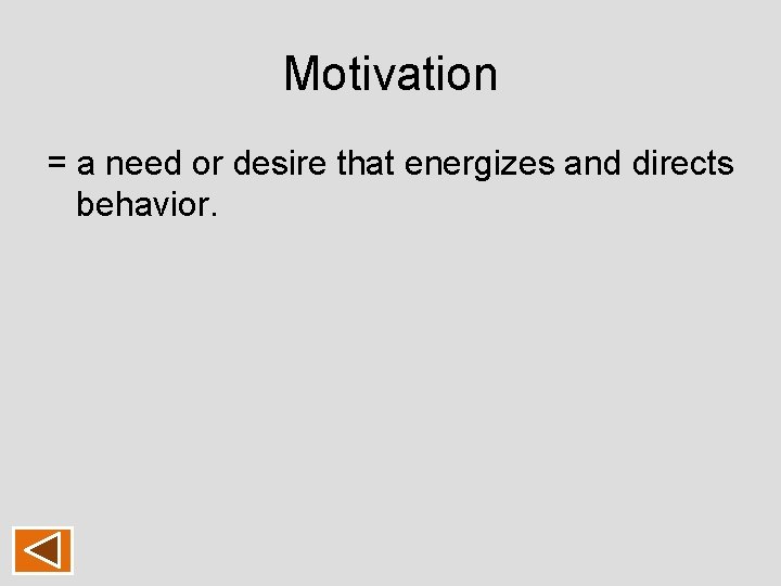 Motivation = a need or desire that energizes and directs behavior. Motivation = a need or desire that energizes and directs behavior.