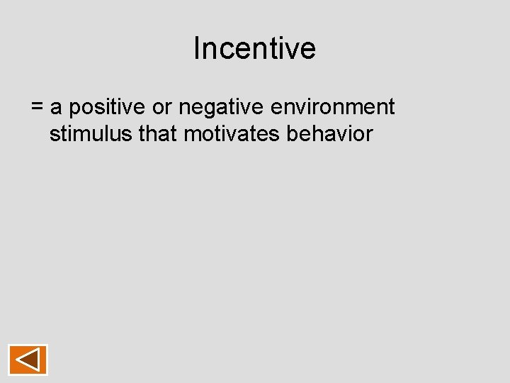 Incentive = a positive or negative environment stimulus that motivates behavior Incentive = a positive or negative environment stimulus that motivates behavior