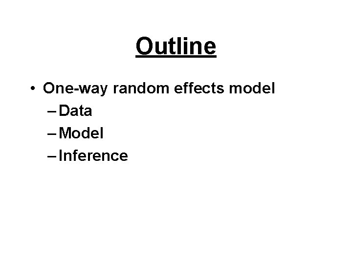 Outline • One-way random effects model – Data – Model – Inference 
