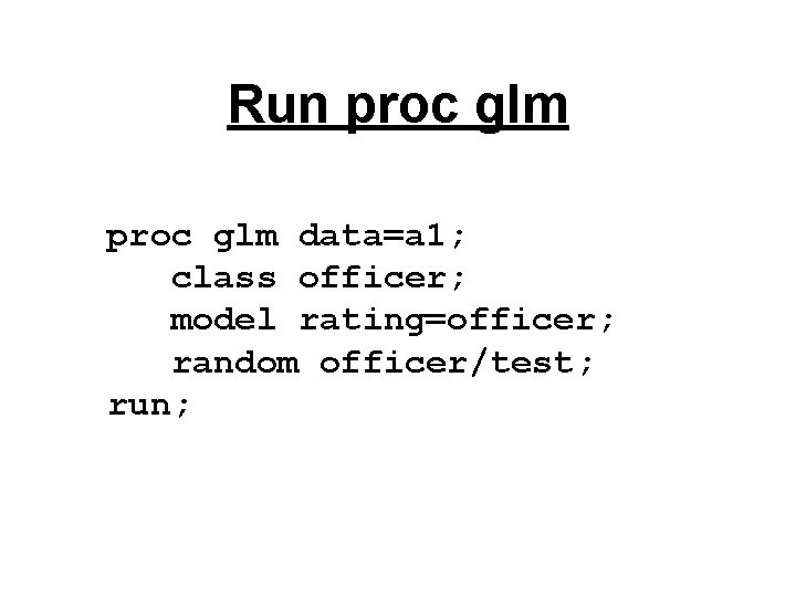 Run proc glm data=a 1; class officer; model rating=officer; random officer/test; run; 