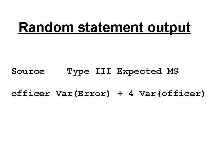 Random statement output Source Type III Expected MS officer Var(Error) + 4 Var(officer) 