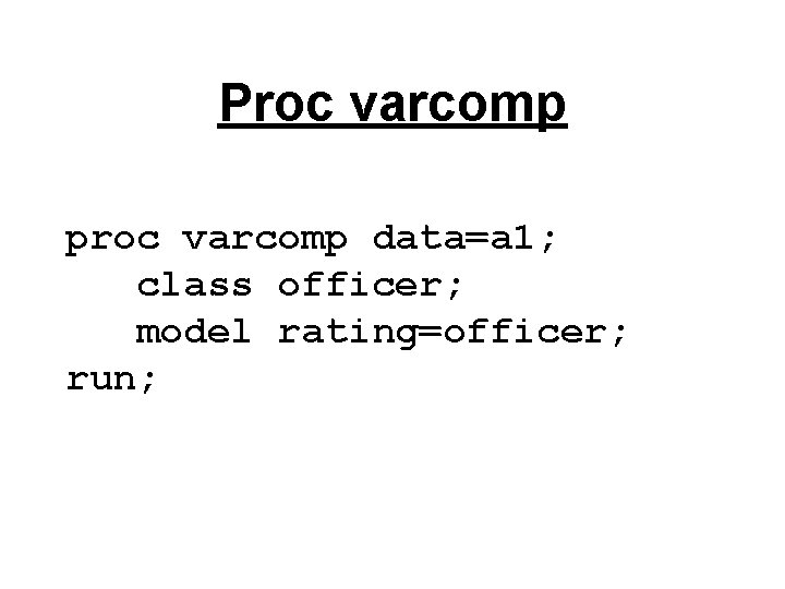 Proc varcomp proc varcomp data=a 1; class officer; model rating=officer; run; 