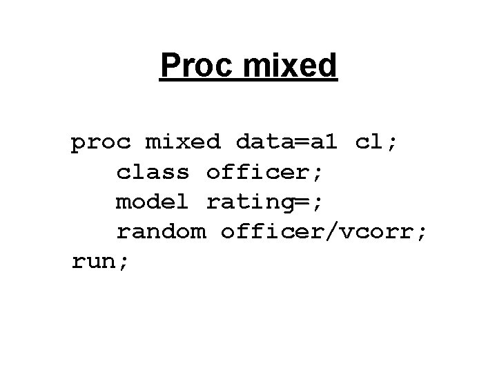 Proc mixed proc mixed data=a 1 cl; class officer; model rating=; random officer/vcorr; run;