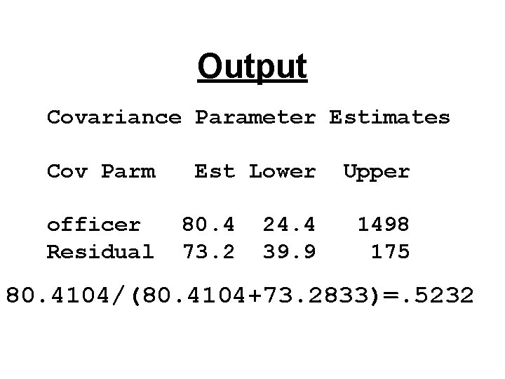 Output Covariance Parameter Estimates Cov Parm officer Residual Est Lower 80. 4 73. 2