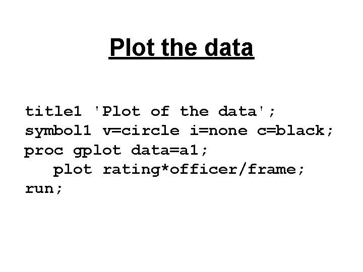 Plot the data title 1 'Plot of the data'; symbol 1 v=circle i=none c=black;