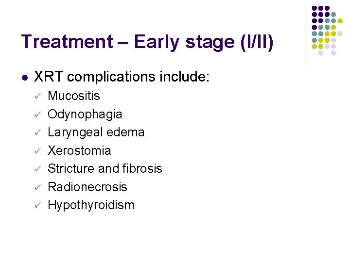 Treatment – Early stage (I/II) l XRT complications include: ü ü ü ü Mucositis