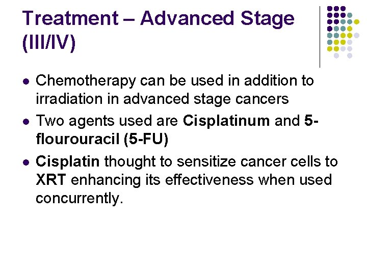 Treatment – Advanced Stage (III/IV) l l l Chemotherapy can be used in addition