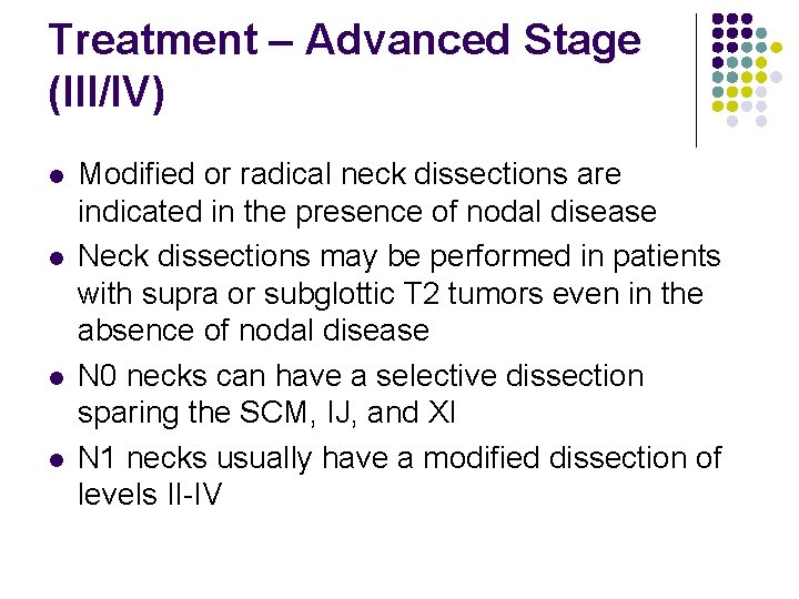 Treatment – Advanced Stage (III/IV) l l Modified or radical neck dissections are indicated