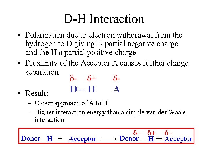 D-H Interaction • Polarization due to electron withdrawal from the hydrogen to D giving