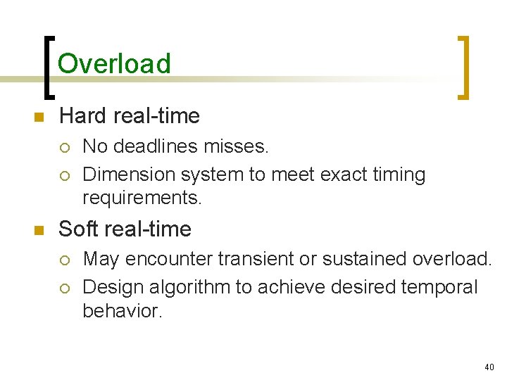Overload n Hard real-time ¡ ¡ n No deadlines misses. Dimension system to meet
