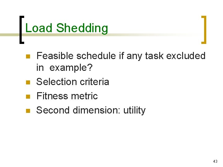 Load Shedding n n Feasible schedule if any task excluded in example? Selection criteria