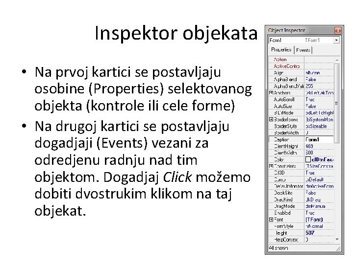 Inspektor objekata • Na prvoj kartici se postavljaju osobine (Properties) selektovanog objekta (kontrole ili Inspektor objekata • Na prvoj kartici se postavljaju osobine (Properties) selektovanog objekta (kontrole ili