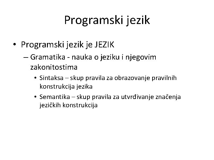 Programski jezik • Programski jezik je JEZIK – Gramatika - nauka o jeziku i Programski jezik • Programski jezik je JEZIK – Gramatika - nauka o jeziku i