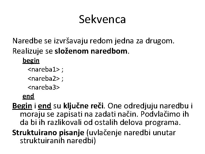 Sekvenca Naredbe se izvršavaju redom jedna za drugom. Realizuje se složenom naredbom. begin <nareba Sekvenca Naredbe se izvršavaju redom jedna za drugom. Realizuje se složenom naredbom. begin <nareba