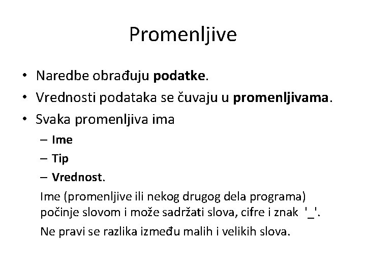 Promenljive • Naredbe obrađuju podatke. • Vrednosti podataka se čuvaju u promenljivama. • Svaka