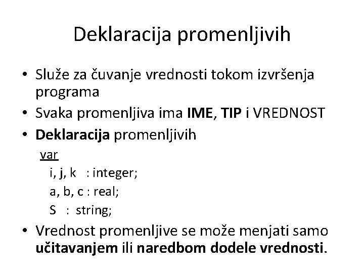 Deklaracija promenljivih • Služe za čuvanje vrednosti tokom izvršenja programa • Svaka promenljiva ima