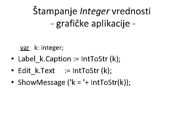 Štampanje Integer vrednosti - grafičke aplikacije var k: integer; • Label_k. Caption : =