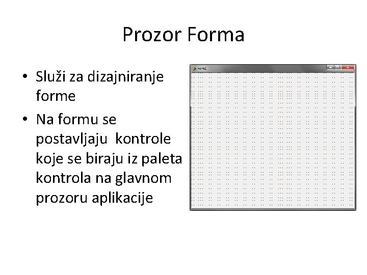 Prozor Forma • Služi za dizajniranje forme • Na formu se postavljaju kontrole koje Prozor Forma • Služi za dizajniranje forme • Na formu se postavljaju kontrole koje