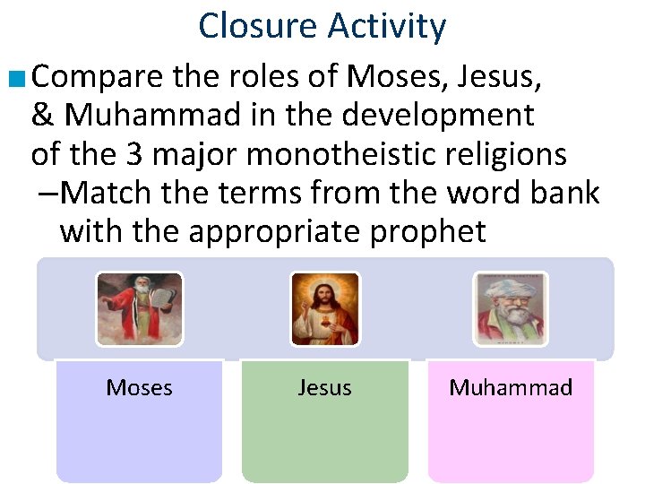 Closure Activity ■ Compare the roles of Moses, Jesus, & Muhammad in the development