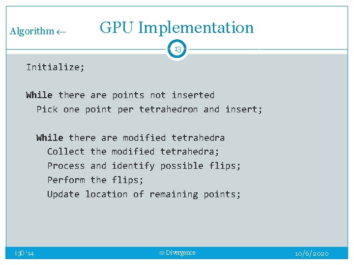 Algorithm GPU Implementation 13 Initialize; While there are points not inserted Pick one point Algorithm GPU Implementation 13 Initialize; While there are points not inserted Pick one point
