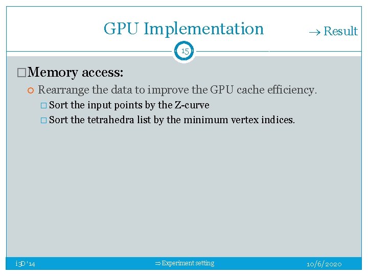 GPU Implementation Result 15 �Memory access: Rearrange the data to improve the GPU cache GPU Implementation Result 15 �Memory access: Rearrange the data to improve the GPU cache