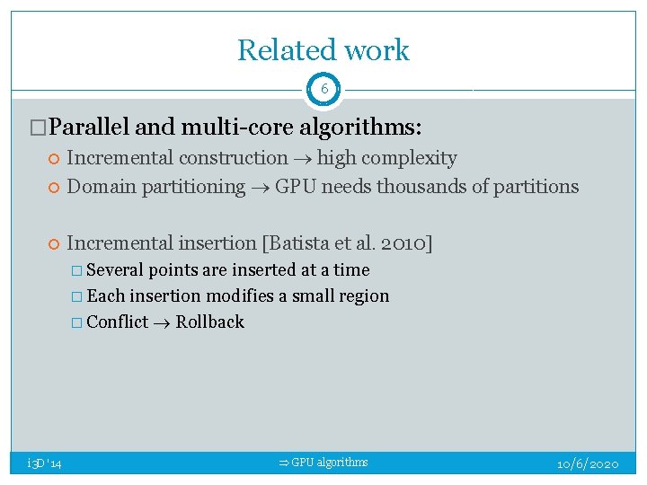 Related work 6 �Parallel and multi-core algorithms: Incremental construction high complexity Domain partitioning GPU Related work 6 �Parallel and multi-core algorithms: Incremental construction high complexity Domain partitioning GPU