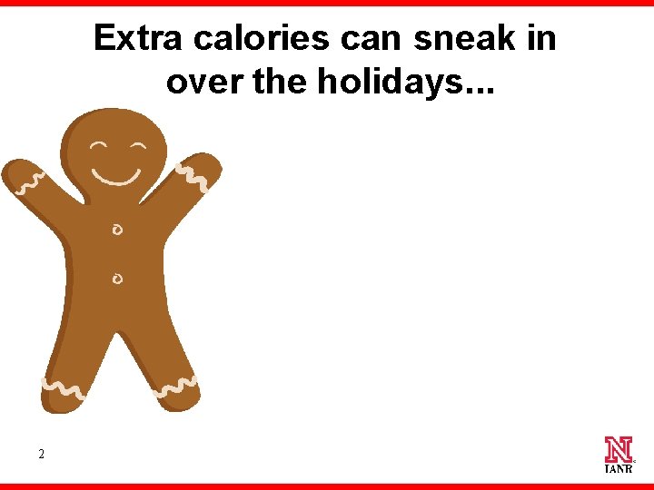 Extra calories can sneak in over the holidays. . . 2 