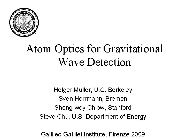 Atom Optics for Gravitational Wave Detection Holger Müller, U. C. Berkeley Sven Herrmann, Bremen