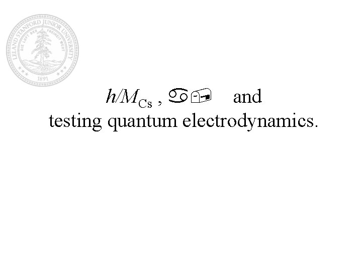 h/MCs , a, and testing quantum electrodynamics. 