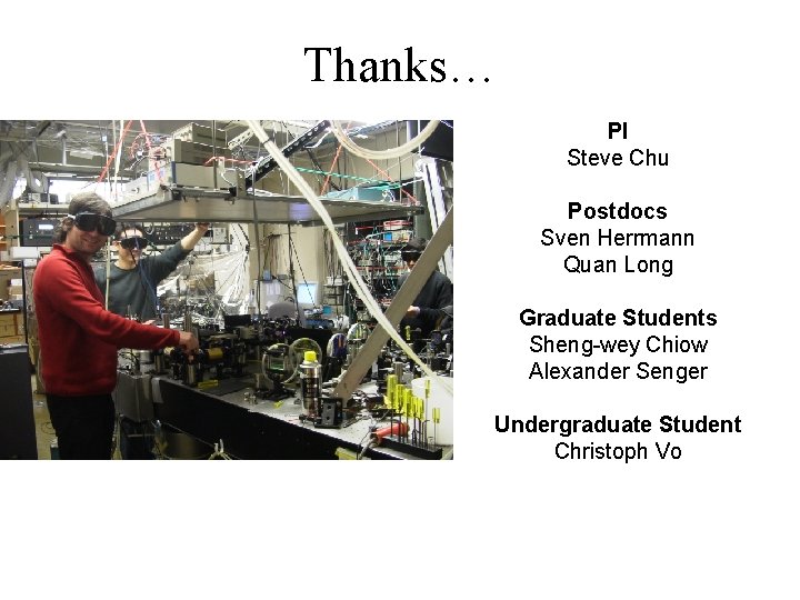 Thanks… PI Steve Chu Postdocs Sven Herrmann Quan Long Graduate Students Sheng-wey Chiow Alexander