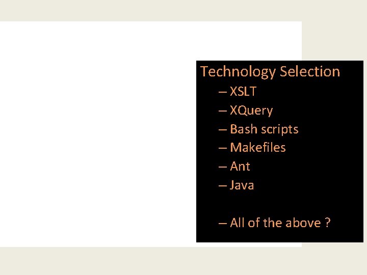 Technology Selection – XSLT – XQuery – Bash scripts – Makefiles – Ant –