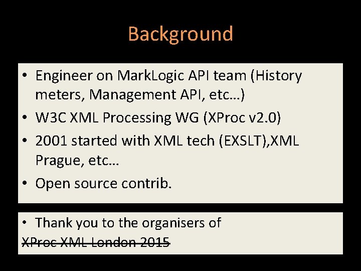 Background • Engineer on Mark. Logic API team (History meters, Management API, etc…) •