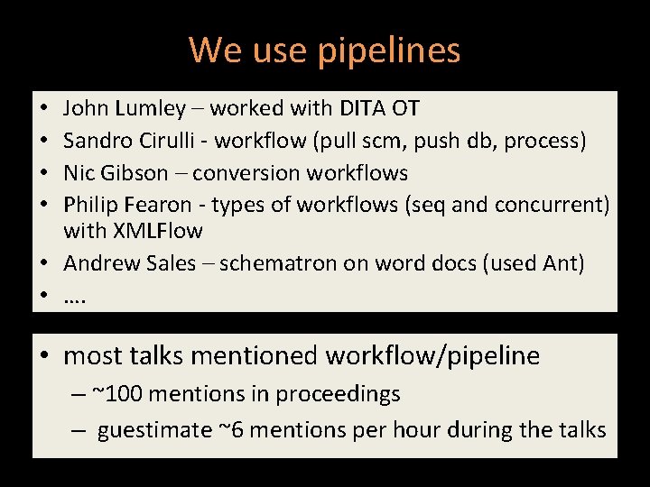 We use pipelines John Lumley – worked with DITA OT Sandro Cirulli - workflow