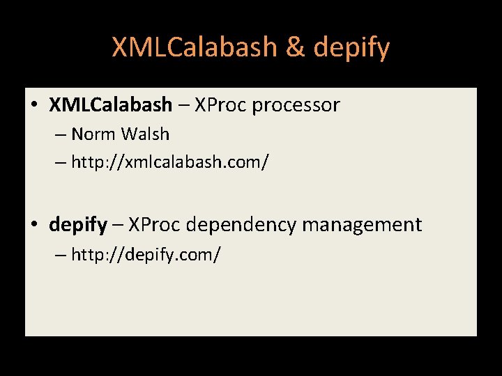 XMLCalabash & depify • XMLCalabash – XProc processor – Norm Walsh – http: //xmlcalabash.