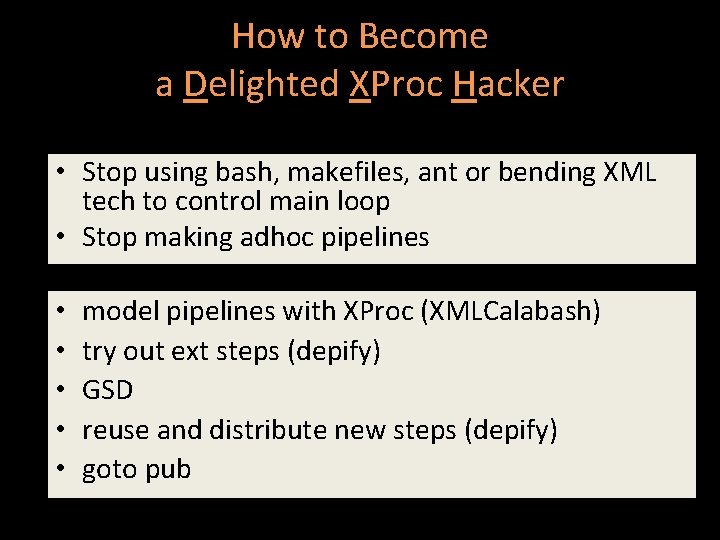 How to Become a Delighted XProc Hacker • Stop using bash, makefiles, ant or