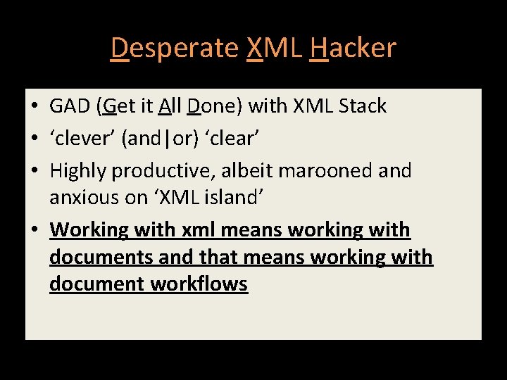 Desperate XML Hacker • GAD (Get it All Done) with XML Stack • ‘clever’