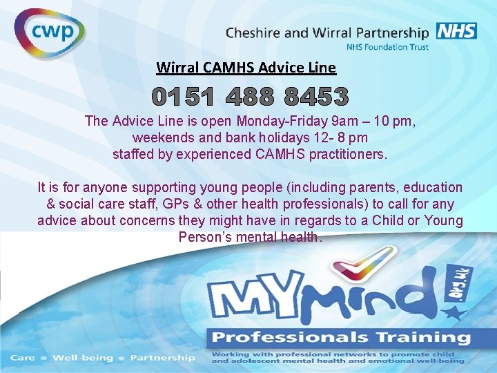 Wirral CAMHS Advice Line 0151 488 8453 The Advice Line is open Monday-Friday 9