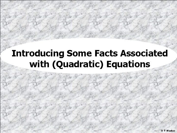 Introducing Some Facts Associated with (Quadratic) Equations © T Madas 