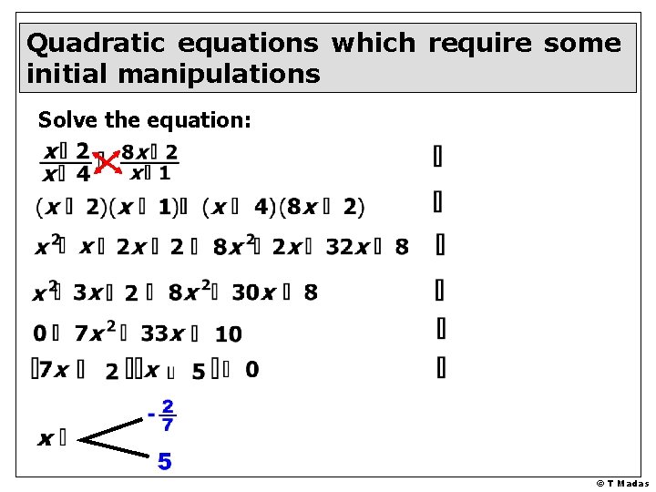 Quadratic equations which require some initial manipulations Solve the equation: © T Madas 