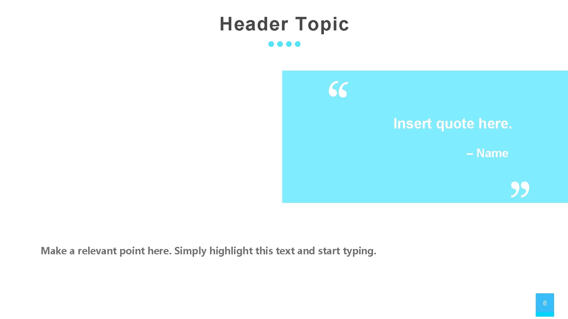 Header Topic Insert quote here. – Name Make a relevant point here. Simply highlight