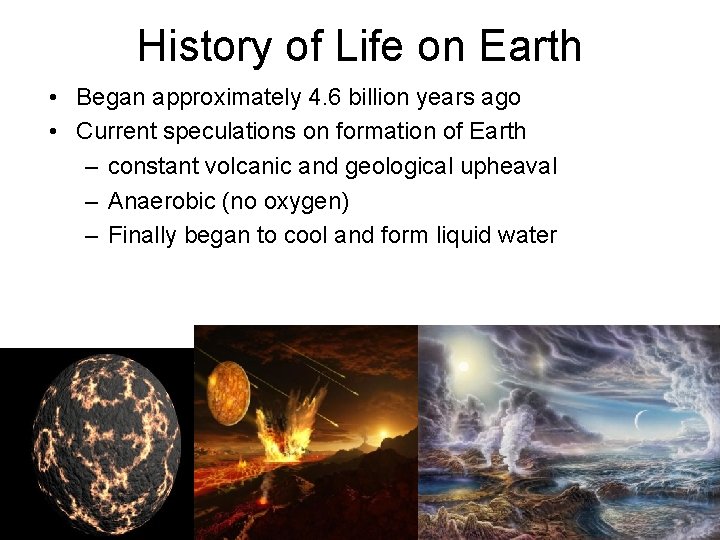 History of Life on Earth • Began approximately 4. 6 billion years ago •