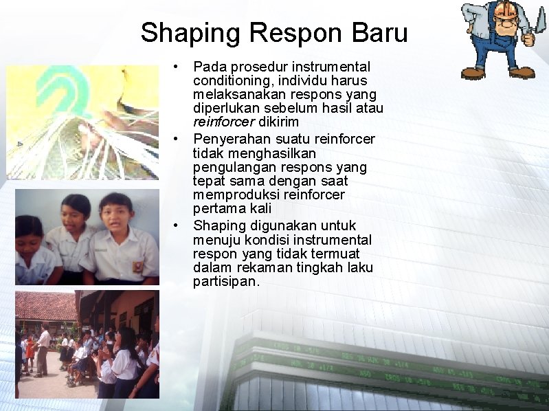 Shaping Respon Baru • • • Pada prosedur instrumental conditioning, individu harus melaksanakan respons