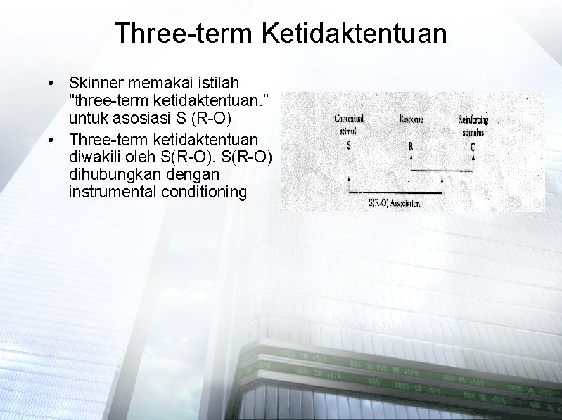 Three-term Ketidaktentuan • Skinner memakai istilah "three-term ketidaktentuan. ” untuk asosiasi S (R-O) •