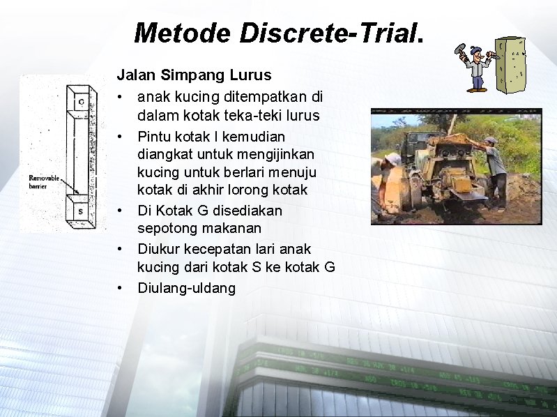 Metode Discrete-Trial. Jalan Simpang Lurus • anak kucing ditempatkan di dalam kotak teka-teki lurus