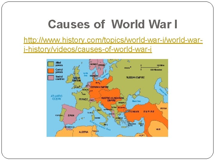 Causes of World War I http: //www. history. com/topics/world-war-i/world-wari-history/videos/causes-of-world-war-i 