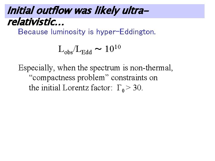 Initial outflow was likely ultrarelativistic… Because luminosity is hyper-Eddington. Lobs/LEdd ～ 1010 Especially, when