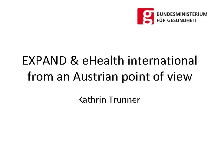 EXPAND & e. Health international from an Austrian point of view Kathrin Trunner 